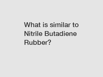 What is similar to Nitrile Butadiene Rubber?
