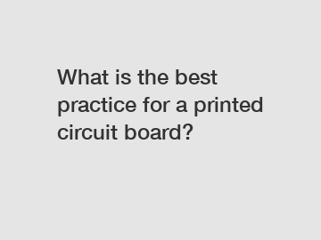What is the best practice for a printed circuit board?