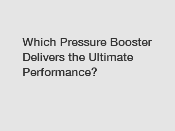 Which Pressure Booster Delivers the Ultimate Performance?