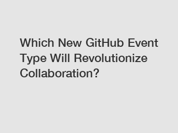 Which New GitHub Event Type Will Revolutionize Collaboration?
