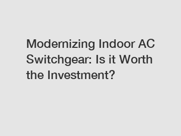 Modernizing Indoor AC Switchgear: Is it Worth the Investment?