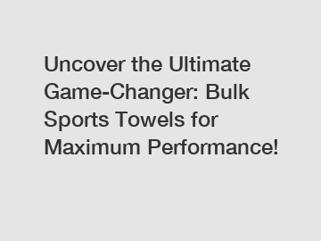Uncover the Ultimate Game-Changer: Bulk Sports Towels for Maximum Performance!