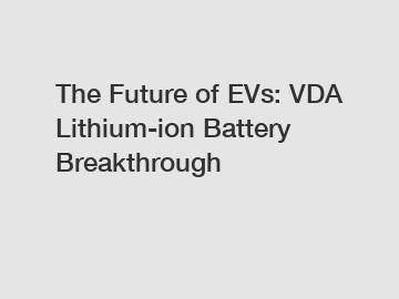 The Future of EVs: VDA Lithium-ion Battery Breakthrough
