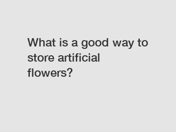 What is a good way to store artificial flowers?