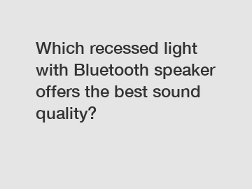 Which recessed light with Bluetooth speaker offers the best sound quality?