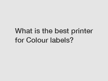 What is the best printer for Colour labels?