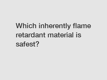 Which inherently flame retardant material is safest?