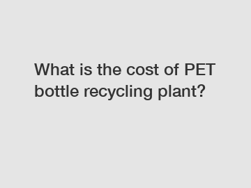 What is the cost of PET bottle recycling plant?