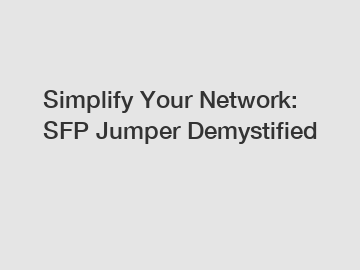 Simplify Your Network: SFP Jumper Demystified