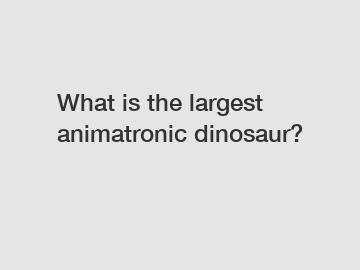 What is the largest animatronic dinosaur?