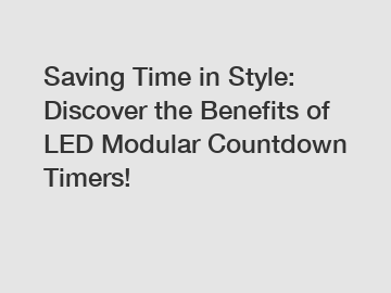Saving Time in Style: Discover the Benefits of LED Modular Countdown Timers!