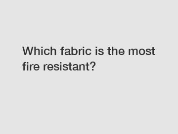 Which fabric is the most fire resistant?