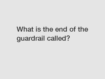 What is the end of the guardrail called?
