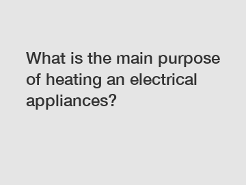 What is the main purpose of heating an electrical appliances?