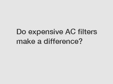 Do expensive AC filters make a difference?