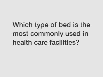Which type of bed is the most commonly used in health care facilities?