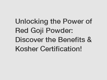 Unlocking the Power of Red Goji Powder: Discover the Benefits & Kosher Certification!