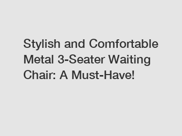 Stylish and Comfortable Metal 3-Seater Waiting Chair: A Must-Have!