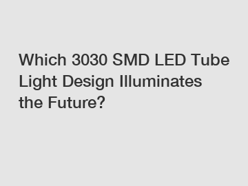 Which 3030 SMD LED Tube Light Design Illuminates the Future?