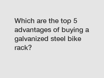 Which are the top 5 advantages of buying a galvanized steel bike rack?