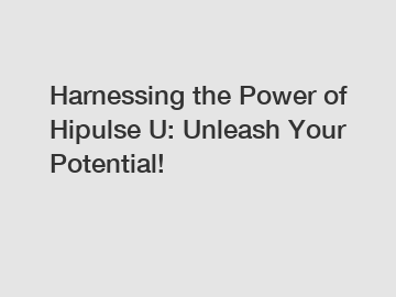 Harnessing the Power of Hipulse U: Unleash Your Potential!