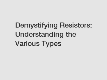 Demystifying Resistors: Understanding the Various Types