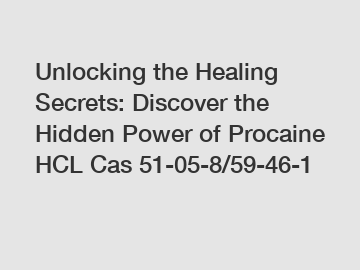 Unlocking the Healing Secrets: Discover the Hidden Power of Procaine HCL Cas 51-05-8/59-46-1