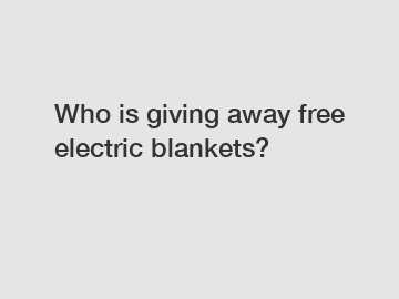 Who is giving away free electric blankets?