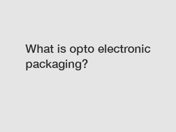 What is opto electronic packaging?