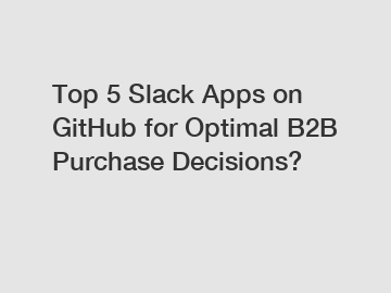 Top 5 Slack Apps on GitHub for Optimal B2B Purchase Decisions?