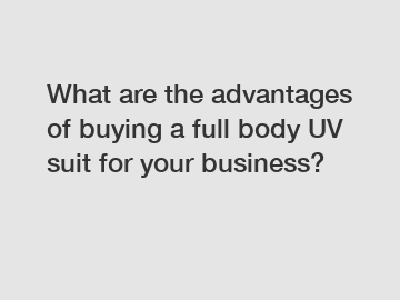 What are the advantages of buying a full body UV suit for your business?