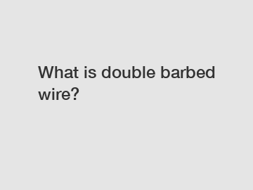 What is double barbed wire?