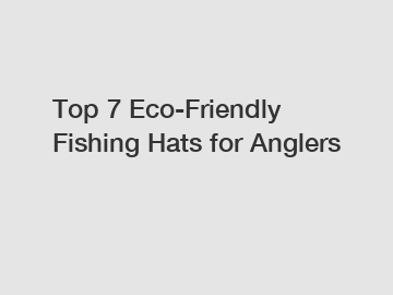 Top 7 Eco-Friendly Fishing Hats for Anglers