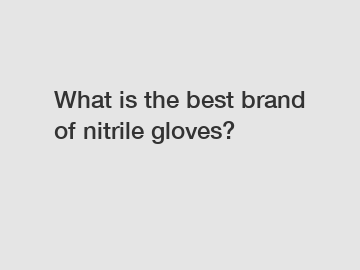 What is the best brand of nitrile gloves?