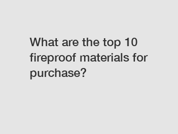What are the top 10 fireproof materials for purchase?