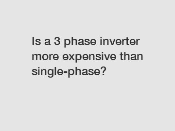Is a 3 phase inverter more expensive than single-phase?