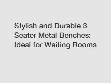 Stylish and Durable 3 Seater Metal Benches: Ideal for Waiting Rooms