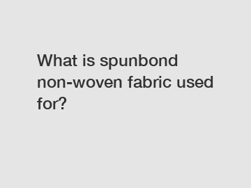 What is spunbond non-woven fabric used for?