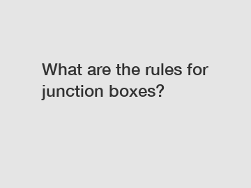 What are the rules for junction boxes?