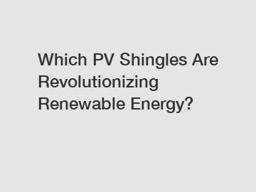 Which PV Shingles Are Revolutionizing Renewable Energy?