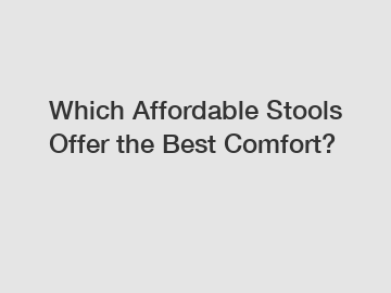Which Affordable Stools Offer the Best Comfort?