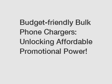 Budget-friendly Bulk Phone Chargers: Unlocking Affordable Promotional Power!