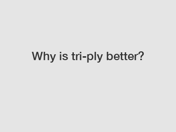 Why is tri-ply better?