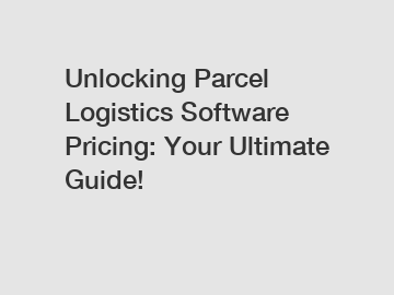Unlocking Parcel Logistics Software Pricing: Your Ultimate Guide!