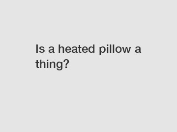 Is a heated pillow a thing?