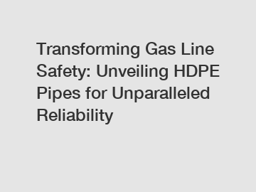 Transforming Gas Line Safety: Unveiling HDPE Pipes for Unparalleled Reliability
