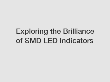 Exploring the Brilliance of SMD LED Indicators