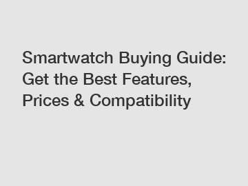 Smartwatch Buying Guide: Get the Best Features, Prices & Compatibility