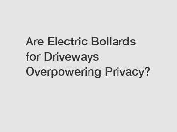 Are Electric Bollards for Driveways Overpowering Privacy?