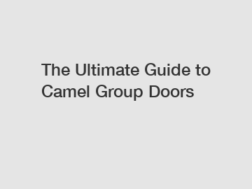 The Ultimate Guide to Camel Group Doors